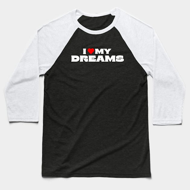 I Love My Dreams Baseball T-Shirt by Itsheartshop